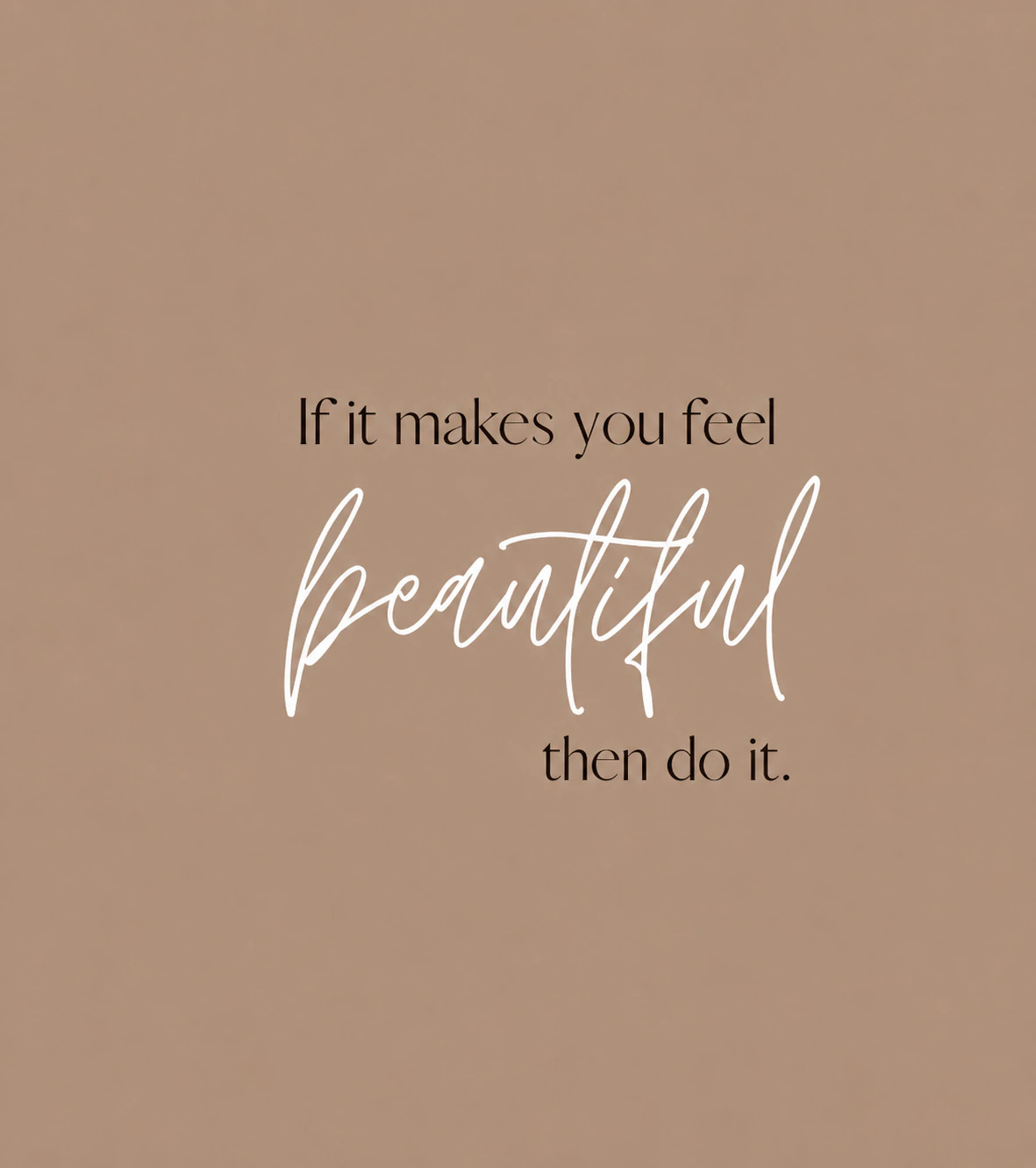 If it makes you feel beautiful, then do it quote